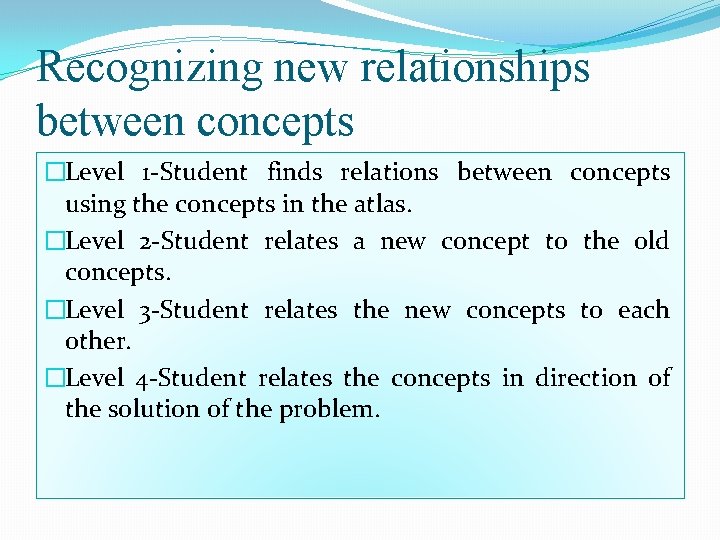 Recognizing new relationships between concepts �Level 1 -Student finds relations between concepts using the