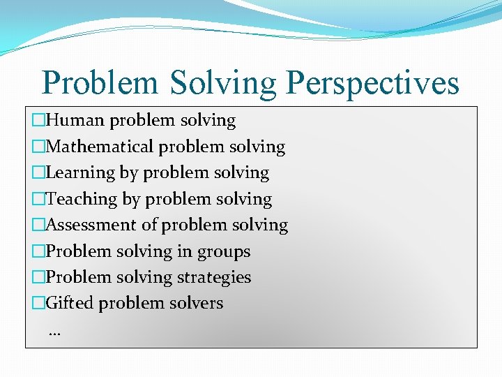 Problem Solving Perspectives �Human problem solving �Mathematical problem solving �Learning by problem solving �Teaching