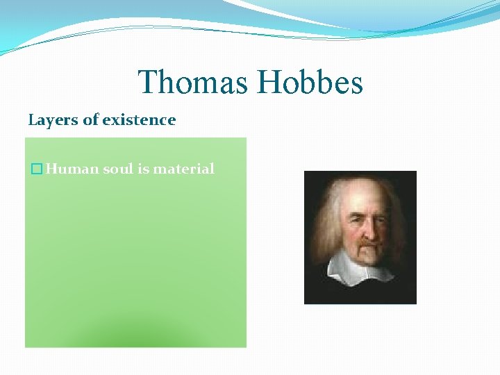 Thomas Hobbes Layers of existence �Human soul is material 