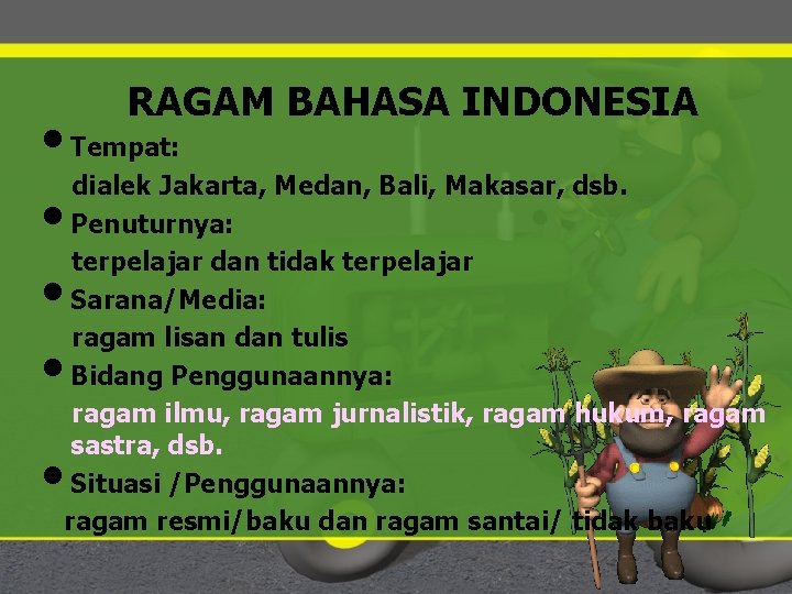 RAGAM BAHASA INDONESIA • Tempat: dialek Jakarta, Medan, Bali, Makasar, dsb. • Penuturnya: terpelajar