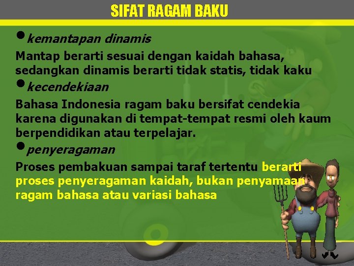 SIFAT RAGAM BAKU • kemantapan dinamis Mantap berarti sesuai dengan kaidah bahasa, sedangkan dinamis