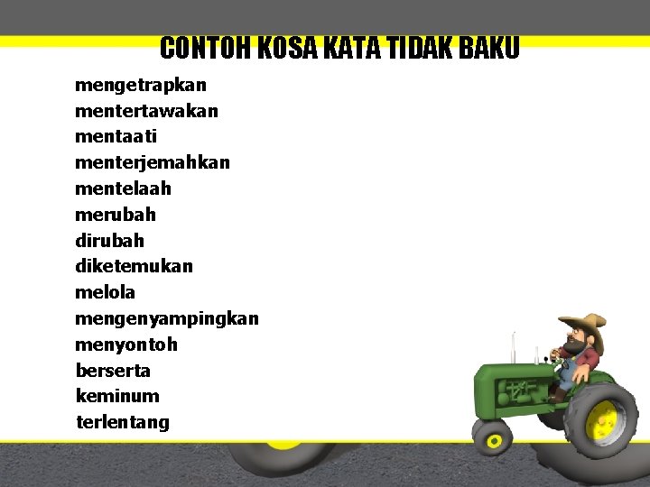 CONTOH KOSA KATA TIDAK BAKU mengetrapkan mentertawakan mentaati menterjemahkan mentelaah merubah diketemukan melola mengenyampingkan