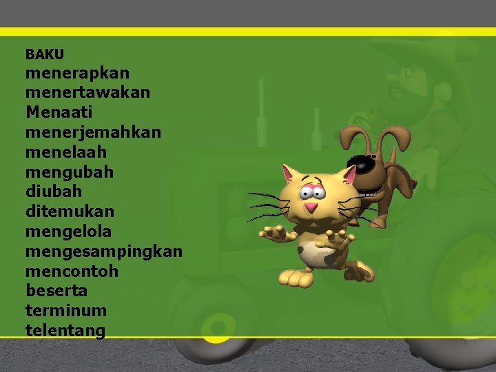 BAKU menerapkan menertawakan Menaati menerjemahkan menelaah mengubah ditemukan mengelola mengesampingkan mencontoh beserta terminum telentang