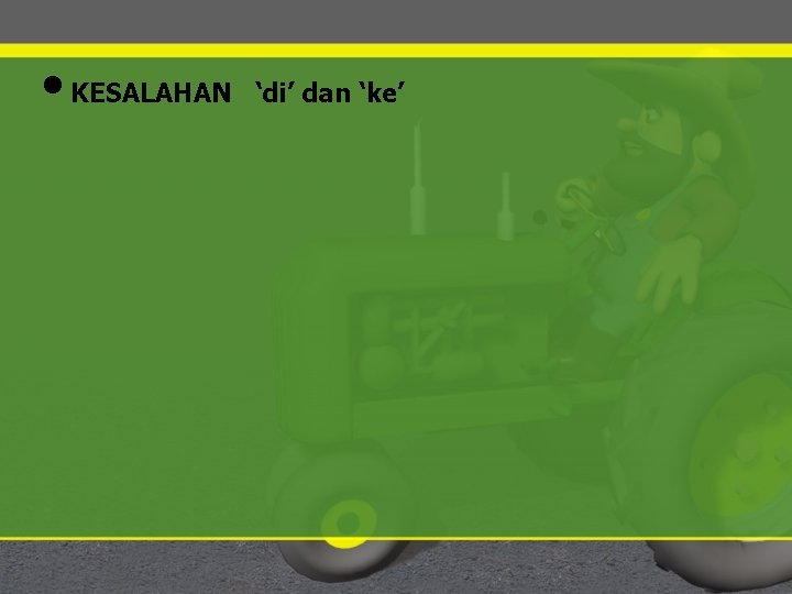  • KESALAHAN ‘di’ dan ‘ke’ 