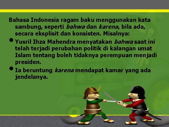 Bahasa Indonesia ragam baku menggunakan kata sambung, seperti bahwa dan karena, bila ada, secara