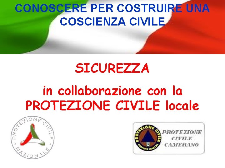 CONOSCERE PER COSTRUIRE UNA COSCIENZA CIVILE SICUREZZA in collaborazione con la PROTEZIONE CIVILE locale