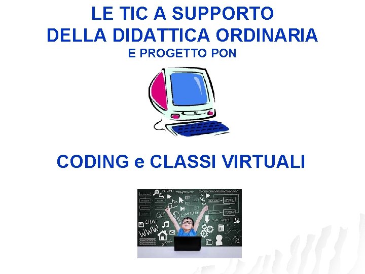 LE TIC A SUPPORTO DELLA DIDATTICA ORDINARIA E PROGETTO PON CODING e CLASSI VIRTUALI