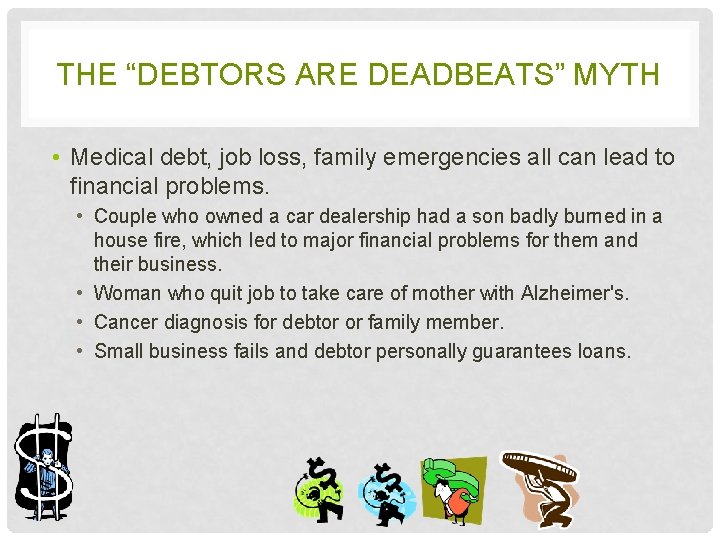 THE “DEBTORS ARE DEADBEATS” MYTH • Medical debt, job loss, family emergencies all can