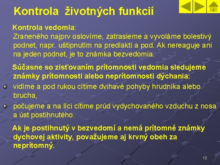 Kontrola životných funkcií Kontrola vedomia: Zraneného najprv oslovíme, zatrasieme a vyvoláme bolestivý podnet, napr.