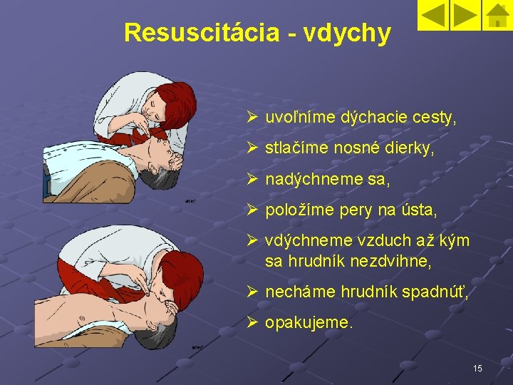 Resuscitácia - vdychy Ø uvoľníme dýchacie cesty, Ø stlačíme nosné dierky, Ø nadýchneme sa,