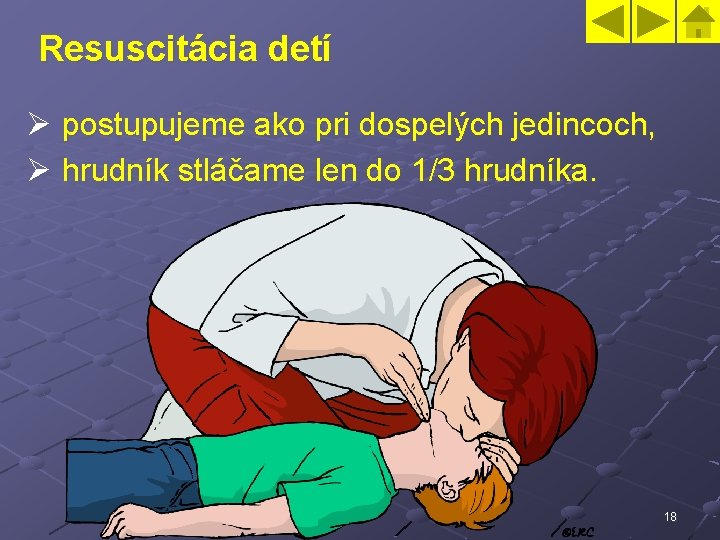 Resuscitácia detí Ø postupujeme ako pri dospelých jedincoch, Ø hrudník stláčame len do 1/3