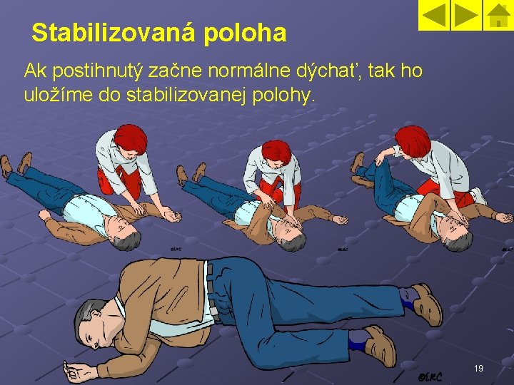 Stabilizovaná poloha Ak postihnutý začne normálne dýchať, tak ho uložíme do stabilizovanej polohy. 19