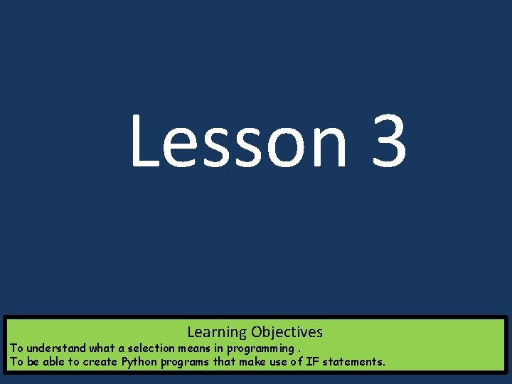 Lesson 3 Learning Objectives To understand what a selection means in programming. To be Lesson 3 Learning Objectives To understand what a selection means in programming. To be