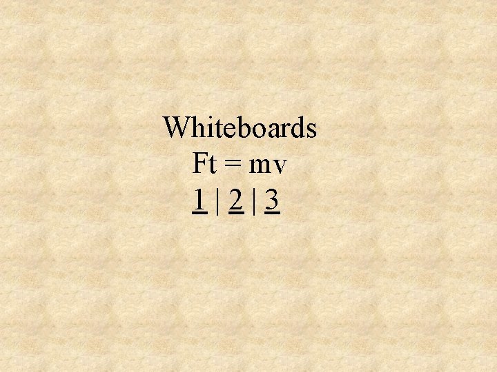 Whiteboards Ft = mv 1|2|3 