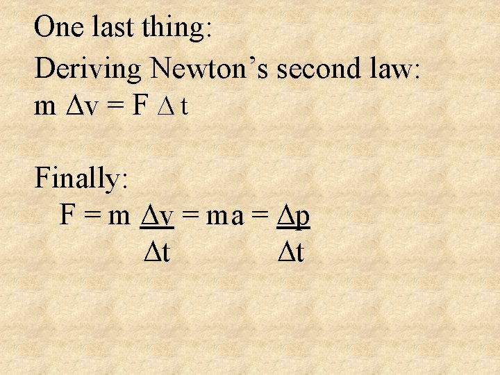 One last thing: Deriving Newton’s second law: m v = F t Finally: F