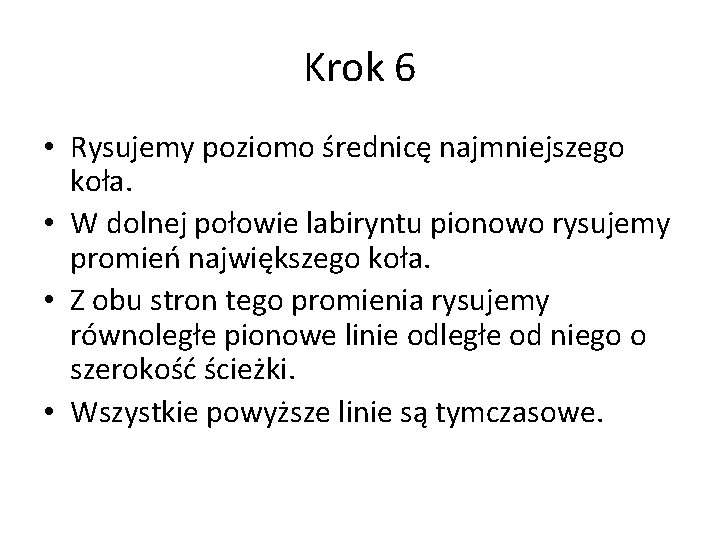 Krok 6 • Rysujemy poziomo średnicę najmniejszego koła. • W dolnej połowie labiryntu pionowo Krok 6 • Rysujemy poziomo średnicę najmniejszego koła. • W dolnej połowie labiryntu pionowo