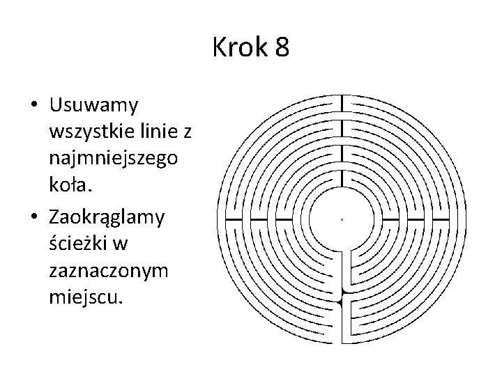 Krok 8 • Usuwamy wszystkie linie z najmniejszego koła. • Zaokrąglamy ścieżki w zaznaczonym Krok 8 • Usuwamy wszystkie linie z najmniejszego koła. • Zaokrąglamy ścieżki w zaznaczonym