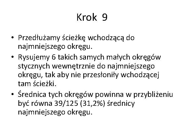 Krok 9 • Przedłużamy ścieżkę wchodzącą do najmniejszego okręgu. • Rysujemy 6 takich samych Krok 9 • Przedłużamy ścieżkę wchodzącą do najmniejszego okręgu. • Rysujemy 6 takich samych