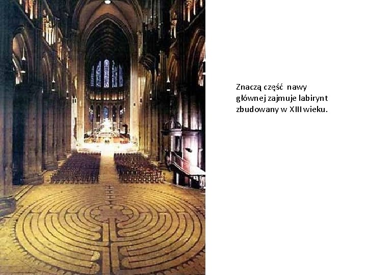 Znaczą część nawy głównej zajmuje labirynt zbudowany w XIII wieku. Znaczą część nawy głównej zajmuje labirynt zbudowany w XIII wieku.