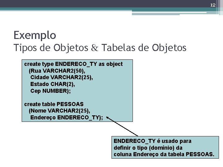 12 Exemplo Tipos de Objetos & Tabelas de Objetos create type ENDERECO_TY as object