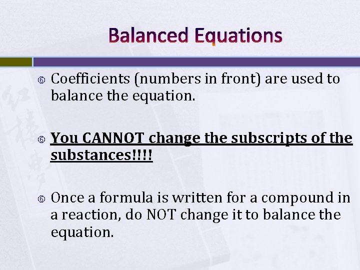 Balanced Equations Coefficients (numbers in front) are used to balance the equation. You CANNOT
