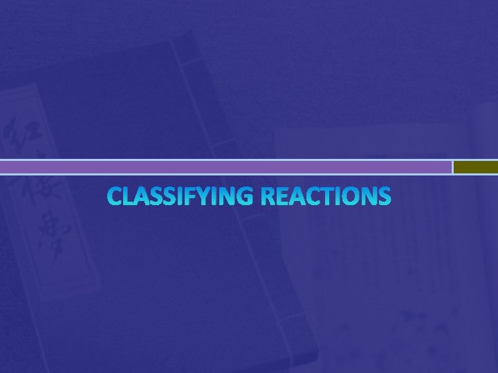 CLASSIFYING REACTIONS 