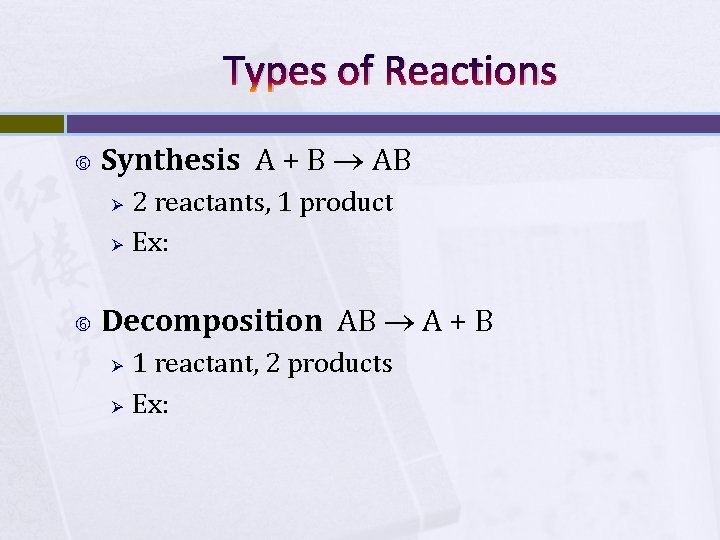 Types of Reactions Synthesis A + B AB Ø Ø 2 reactants, 1 product