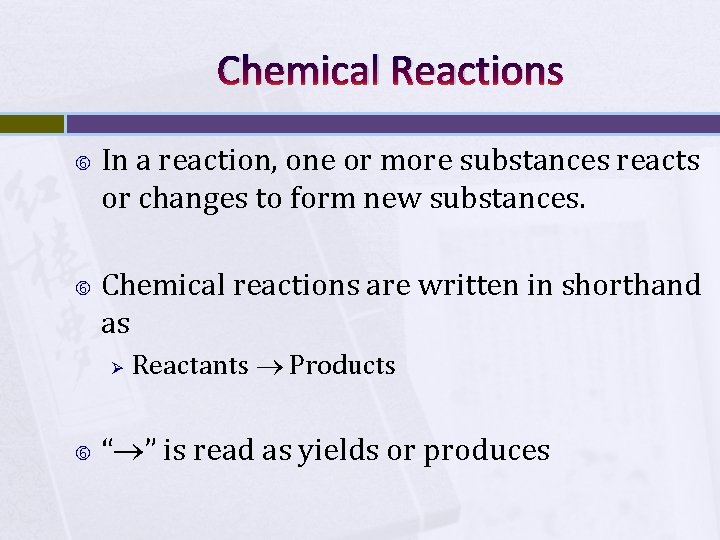 Chemical Reactions In a reaction, one or more substances reacts or changes to form