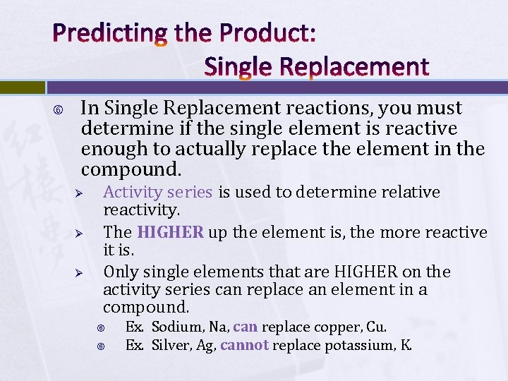 Predicting the Product: Single Replacement In Single Replacement reactions, you must determine if the