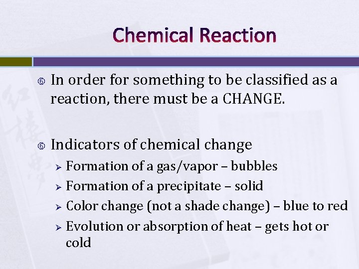 Chemical Reaction In order for something to be classified as a reaction, there must