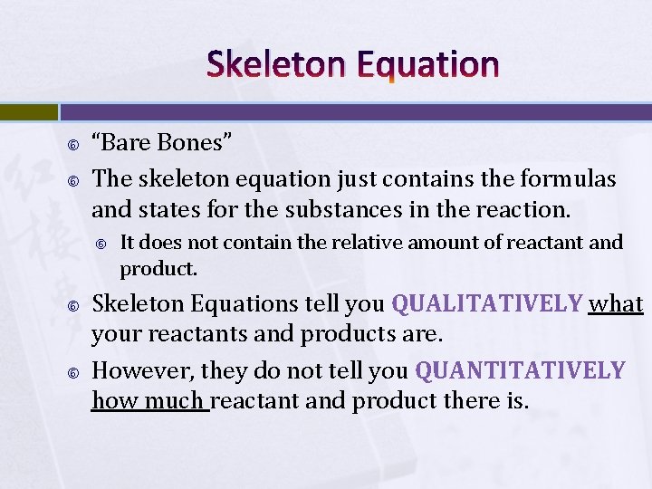 Skeleton Equation “Bare Bones” The skeleton equation just contains the formulas and states for