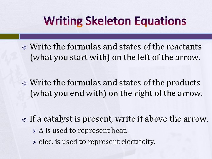 Writing Skeleton Equations Write the formulas and states of the reactants (what you start