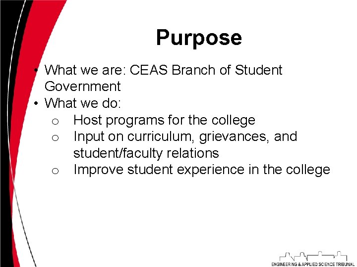Purpose • What we are: CEAS Branch of Student Government • What we do:
