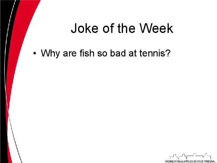 Joke of the Week • Why are fish so bad at tennis? 