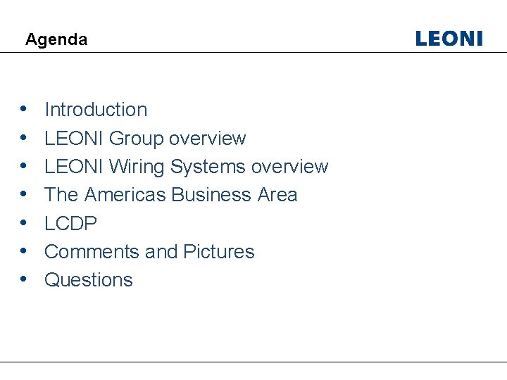 Agenda • • Introduction LEONI Group overview LEONI Wiring Systems overview The Americas Business