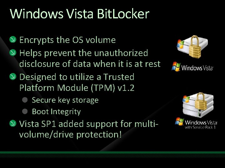 Windows Vista Bit. Locker Encrypts the OS volume Helps prevent the unauthorized disclosure of