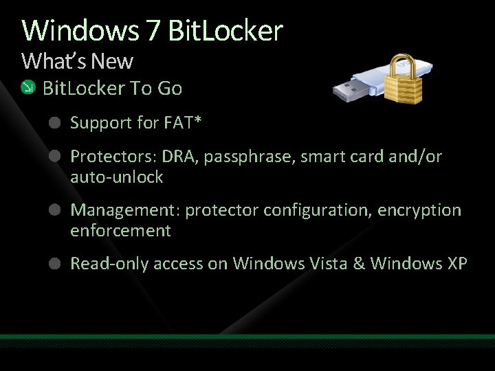 Windows 7 Bit. Locker What’s New Bit. Locker To Go Support for FAT* Protectors: