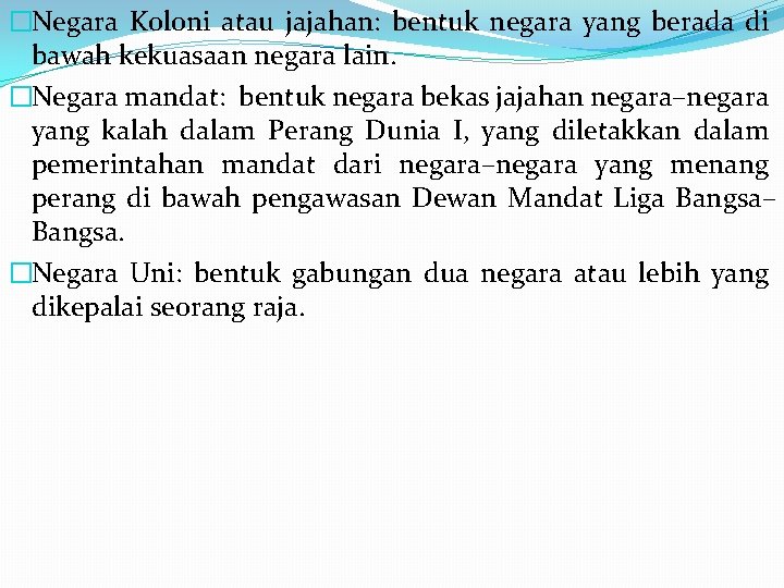 �Negara Koloni atau jajahan: bentuk negara yang berada di bawah kekuasaan negara lain. �Negara