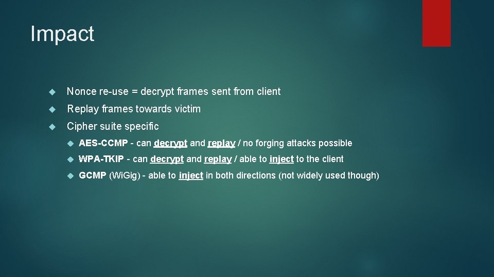Impact Nonce re-use = decrypt frames sent from client Replay frames towards victim Cipher