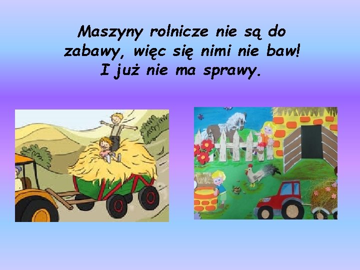 Maszyny rolnicze nie są do zabawy, więc się nimi nie baw! I już nie