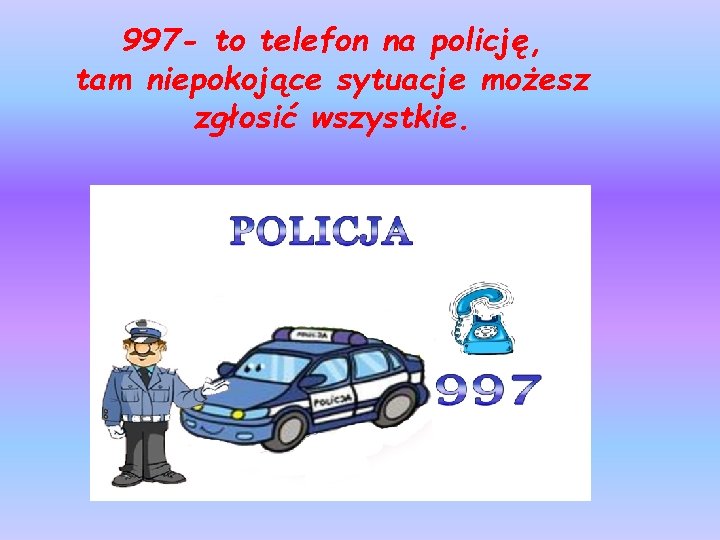 997 - to telefon na policję, tam niepokojące sytuacje możesz zgłosić wszystkie. 