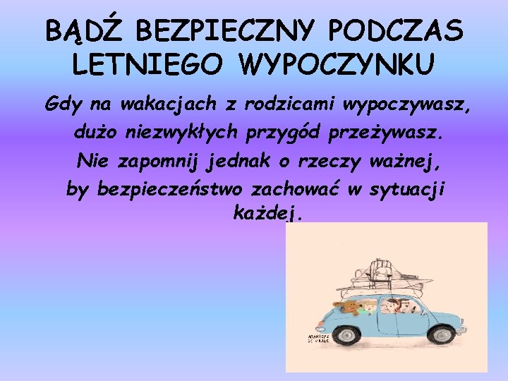 BĄDŹ BEZPIECZNY PODCZAS LETNIEGO WYPOCZYNKU Gdy na wakacjach z rodzicami wypoczywasz, dużo niezwykłych przygód