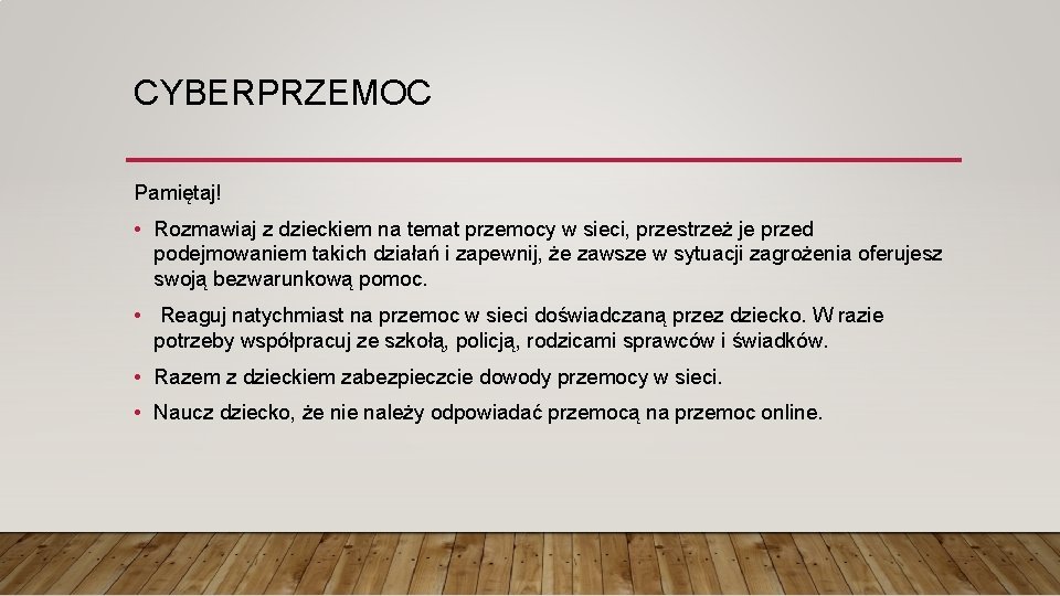 CYBERPRZEMOC Pamiętaj! • Rozmawiaj z dzieckiem na temat przemocy w sieci, przestrzeż je przed