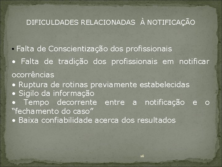 DIFICULDADES RELACIONADAS À NOTIFICAÇÃO • Falta de Conscientização dos profissionais • Falta de tradição