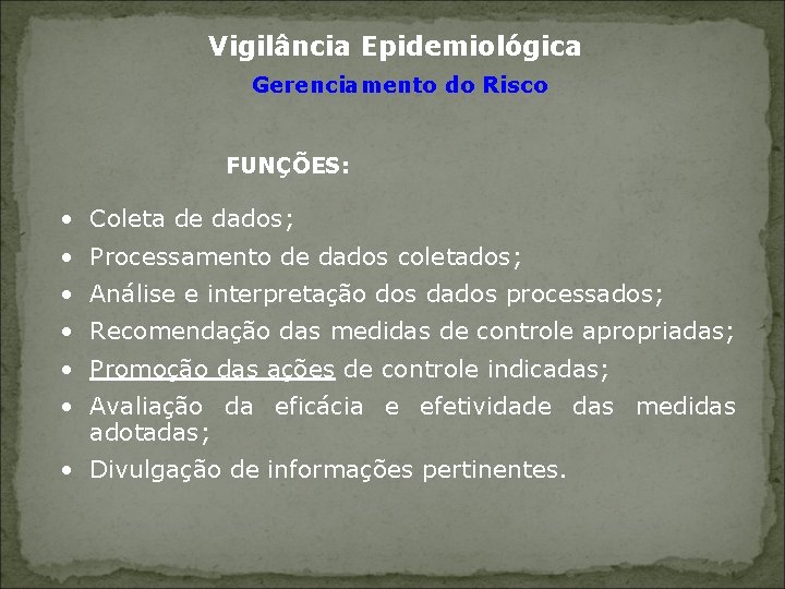 Vigilância Epidemiológica Gerenciamento do Risco FUNÇÕES: • Coleta de dados; • Processamento de dados