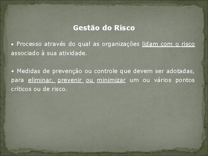 Gestão do Risco • Processo através do qual as organizações lidam com o risco