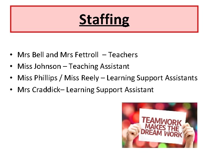 Staffing • • Mrs Bell and Mrs Fettroll – Teachers Miss Johnson – Teaching