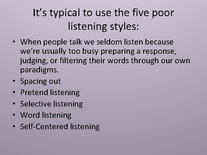 It’s typical to use the five poor listening styles: • When people talk we