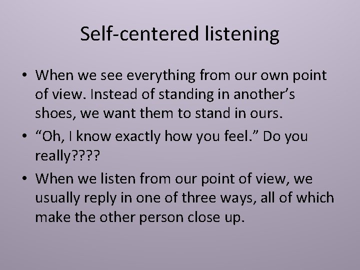 Self-centered listening • When we see everything from our own point of view. Instead