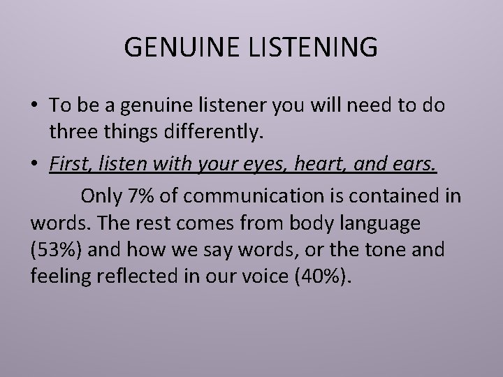 GENUINE LISTENING • To be a genuine listener you will need to do three